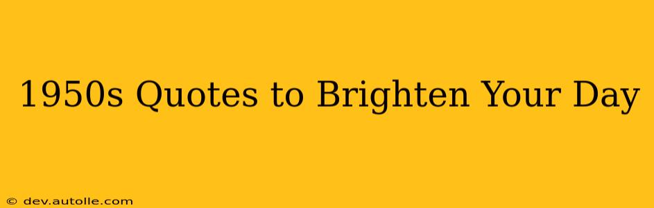 1950s Quotes to Brighten Your Day