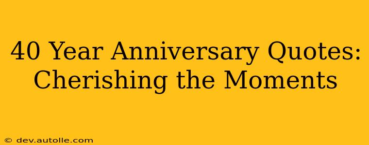 40 Year Anniversary Quotes: Cherishing the Moments