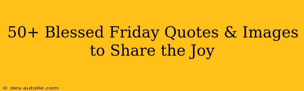 50+ Blessed Friday Quotes & Images to Share the Joy