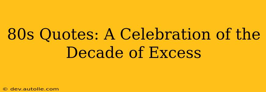 80s Quotes: A Celebration of the Decade of Excess
