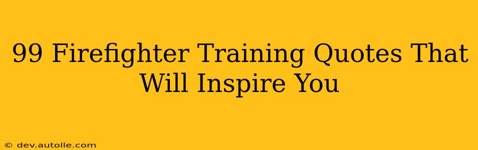 99 Firefighter Training Quotes That Will Inspire You