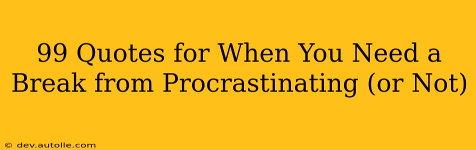 99 Quotes for When You Need a Break from Procrastinating (or Not)
