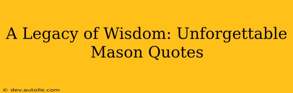 A Legacy of Wisdom: Unforgettable Mason Quotes
