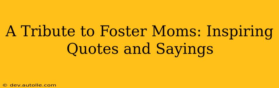 A Tribute to Foster Moms: Inspiring Quotes and Sayings