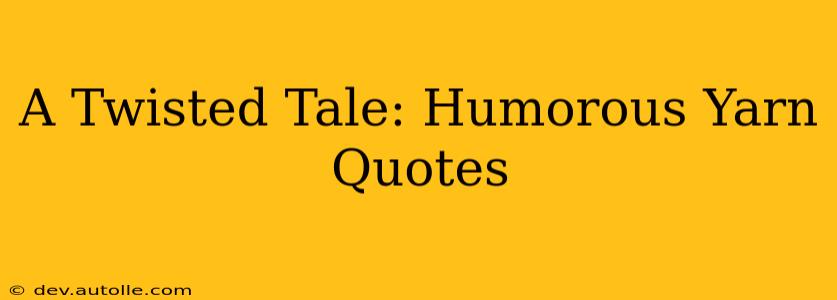 A Twisted Tale: Humorous Yarn Quotes