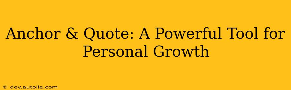 Anchor & Quote: A Powerful Tool for Personal Growth