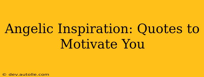 Angelic Inspiration: Quotes to Motivate You