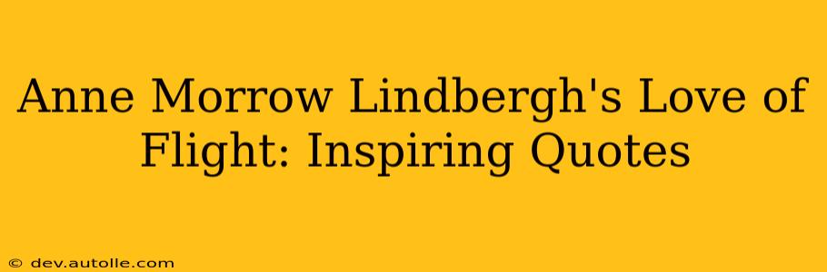 Anne Morrow Lindbergh's Love of Flight: Inspiring Quotes