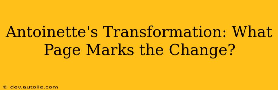 Antoinette's Transformation: What Page Marks the Change?