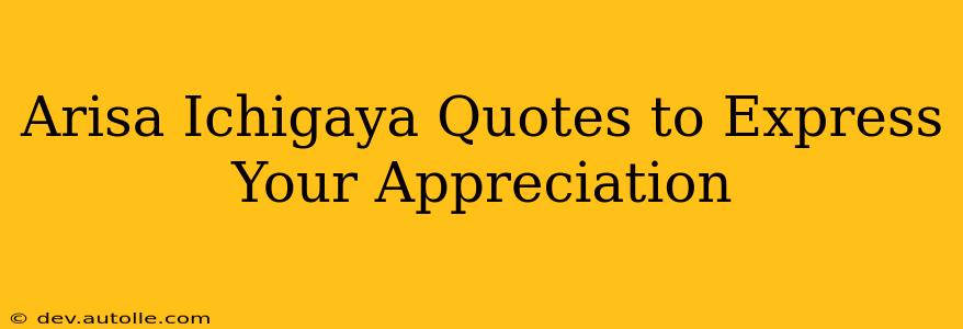 Arisa Ichigaya Quotes to Express Your Appreciation
