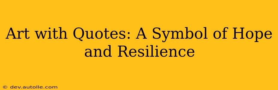 Art with Quotes: A Symbol of Hope and Resilience