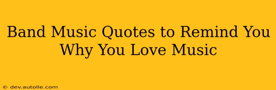 Band Music Quotes to Remind You Why You Love Music