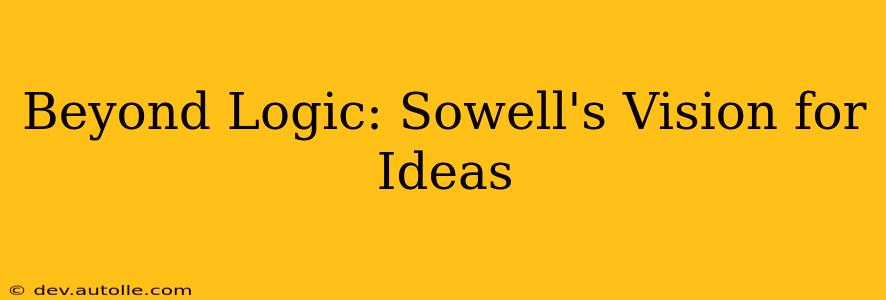 Beyond Logic: Sowell's Vision for Ideas