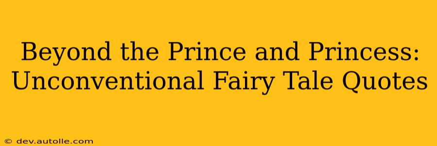 Beyond the Prince and Princess: Unconventional Fairy Tale Quotes