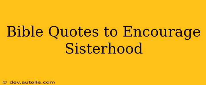 Bible Quotes to Encourage Sisterhood