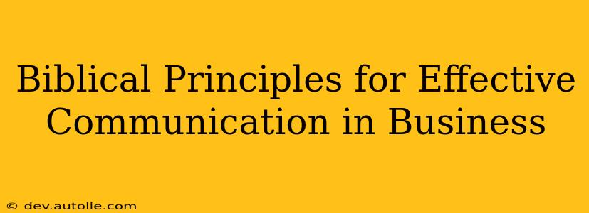 Biblical Principles for Effective Communication in Business