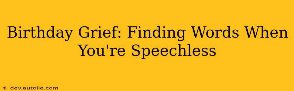 Birthday Grief: Finding Words When You're Speechless
