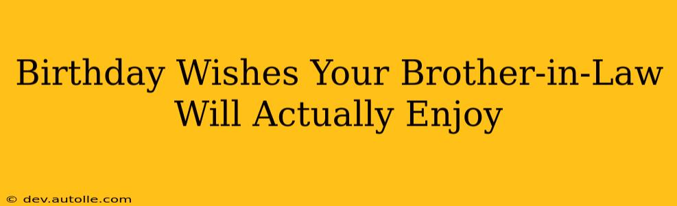 Birthday Wishes Your Brother-in-Law Will Actually Enjoy
