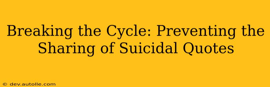 Breaking the Cycle: Preventing the Sharing of Suicidal Quotes