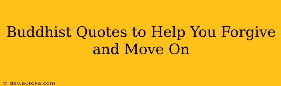 Buddhist Quotes to Help You Forgive and Move On