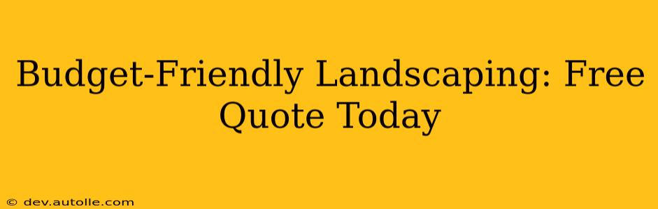Budget-Friendly Landscaping: Free Quote Today