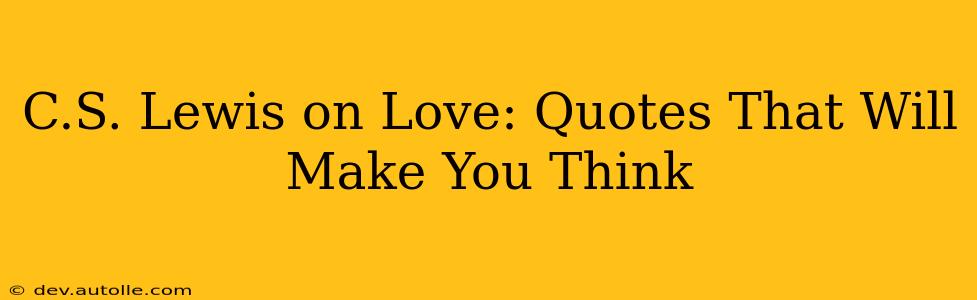 C.S. Lewis on Love: Quotes That Will Make You Think