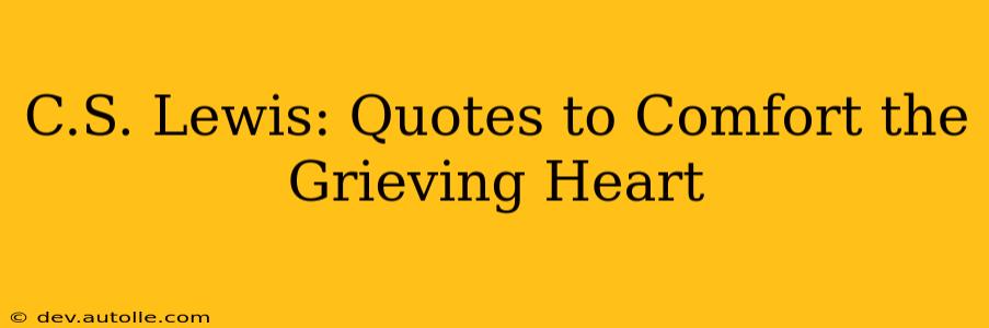 C.S. Lewis: Quotes to Comfort the Grieving Heart