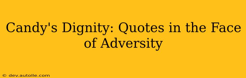 Candy's Dignity: Quotes in the Face of Adversity