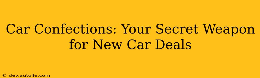 Car Confections: Your Secret Weapon for New Car Deals