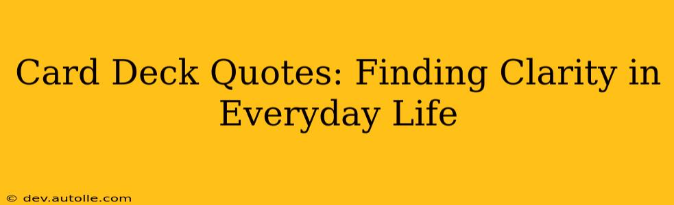 Card Deck Quotes: Finding Clarity in Everyday Life