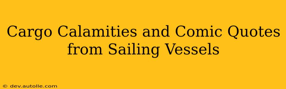 Cargo Calamities and Comic Quotes from Sailing Vessels