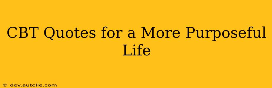 CBT Quotes for a More Purposeful Life