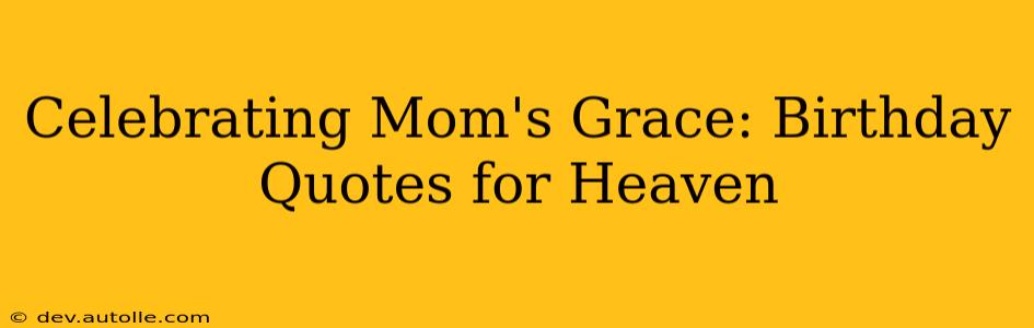Celebrating Mom's Grace: Birthday Quotes for Heaven