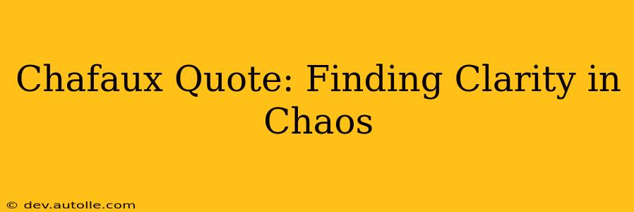 Chafaux Quote: Finding Clarity in Chaos