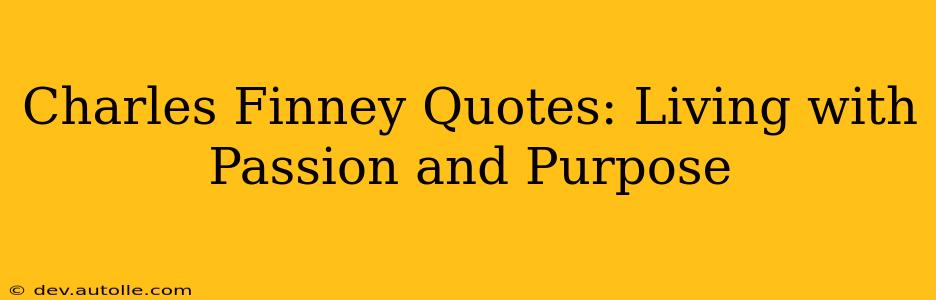 Charles Finney Quotes: Living with Passion and Purpose