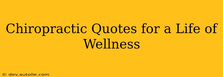 Chiropractic Quotes for a Life of Wellness