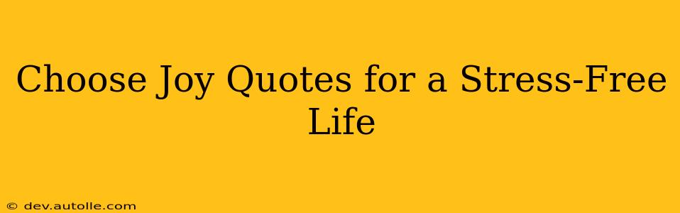 Choose Joy Quotes for a Stress-Free Life