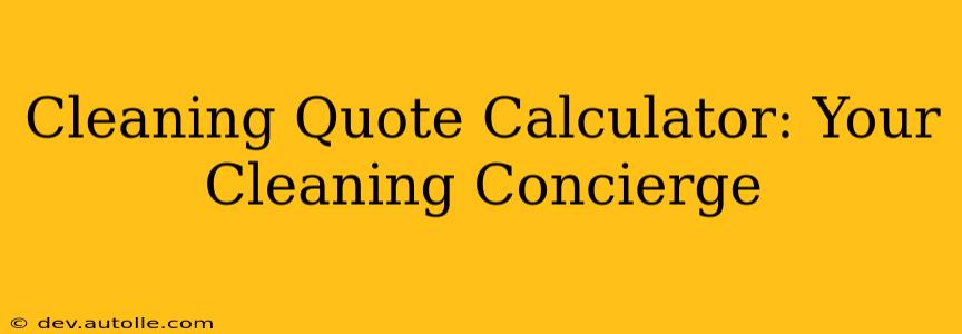 Cleaning Quote Calculator: Your Cleaning Concierge