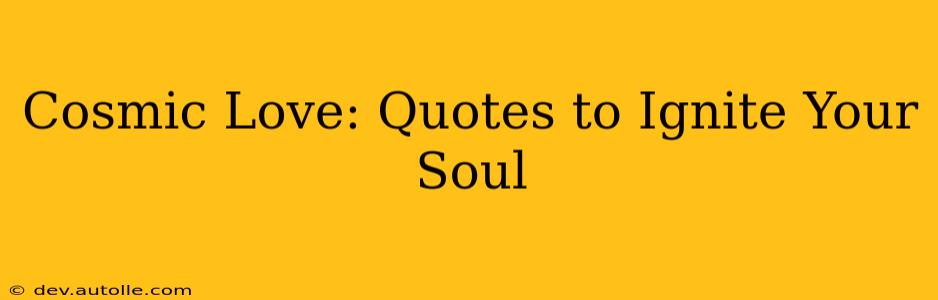 Cosmic Love: Quotes to Ignite Your Soul