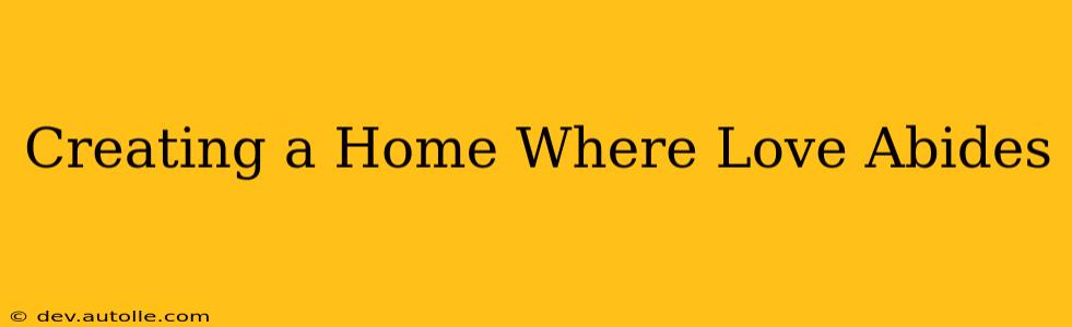 Creating a Home Where Love Abides