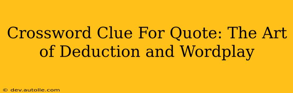 Crossword Clue For Quote: The Art of Deduction and Wordplay