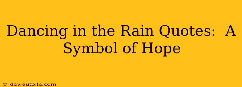 Dancing in the Rain Quotes:  A Symbol of Hope