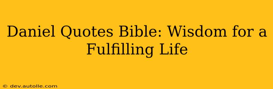 Daniel Quotes Bible: Wisdom for a Fulfilling Life
