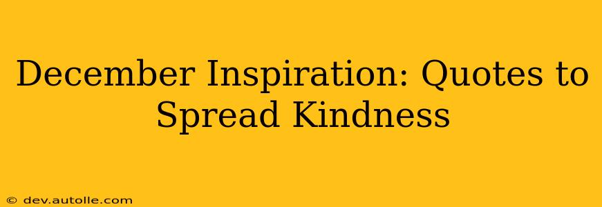 December Inspiration: Quotes to Spread Kindness