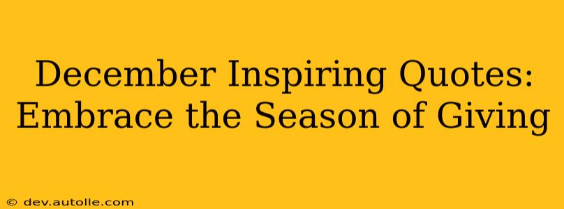 December Inspiring Quotes: Embrace the Season of Giving