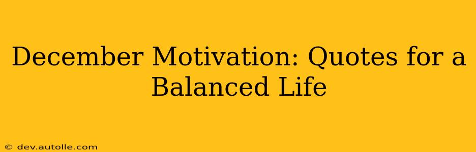 December Motivation: Quotes for a Balanced Life