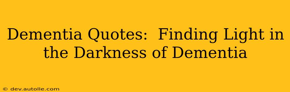 Dementia Quotes:  Finding Light in the Darkness of Dementia