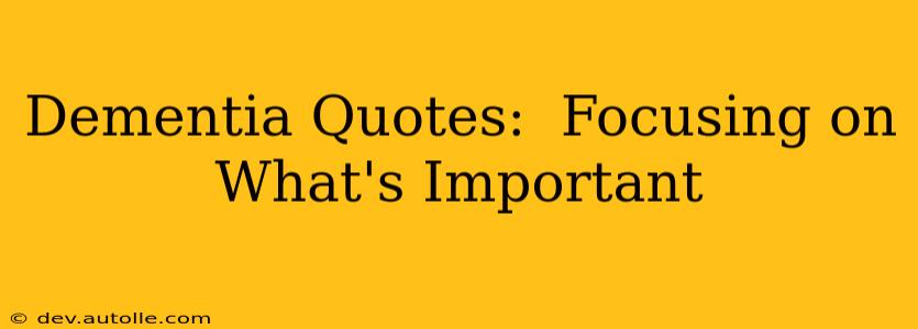 Dementia Quotes:  Focusing on What's Important
