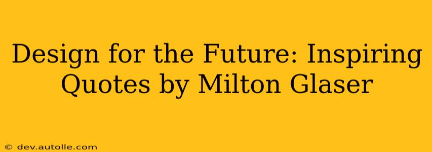 Design for the Future: Inspiring Quotes by Milton Glaser
