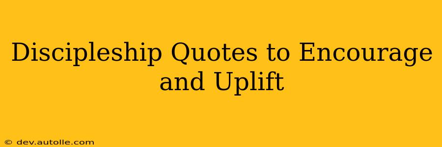 Discipleship Quotes to Encourage and Uplift